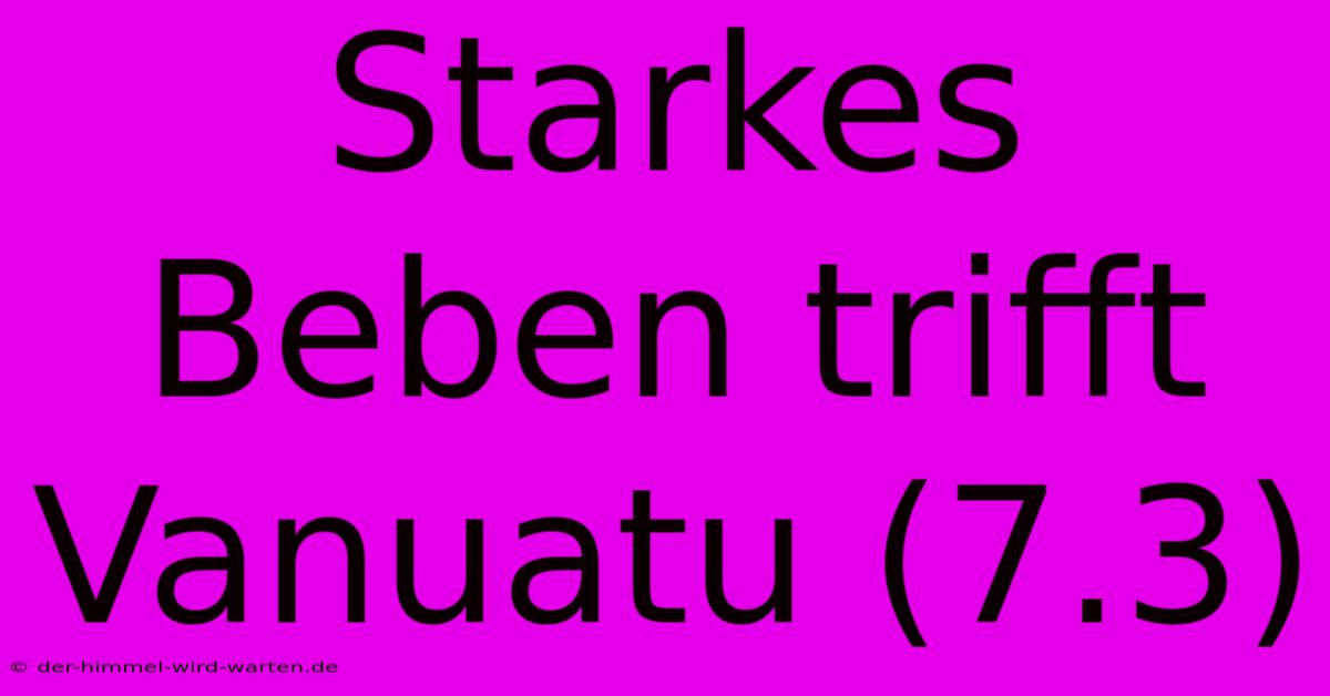 Starkes Beben Trifft Vanuatu (7.3)