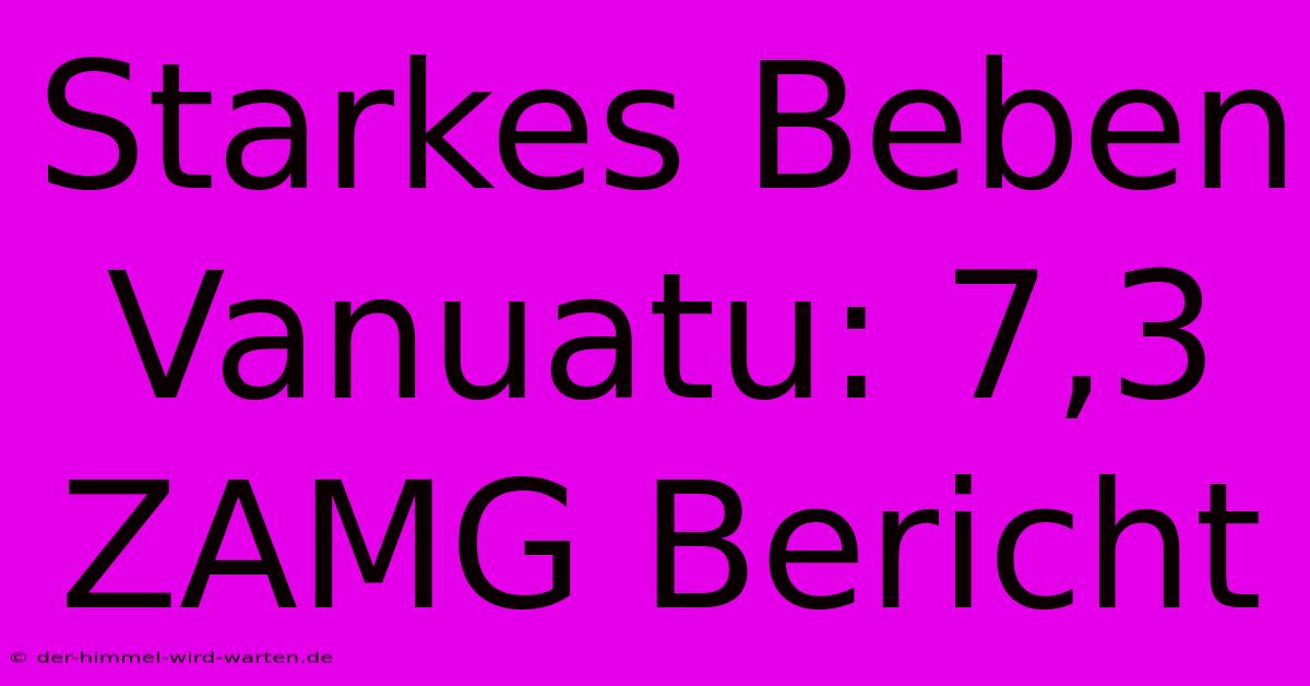 Starkes Beben Vanuatu: 7,3  ZAMG Bericht