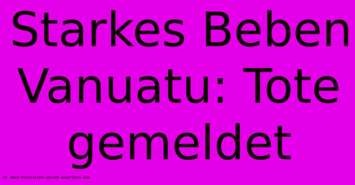 Starkes Beben Vanuatu: Tote Gemeldet