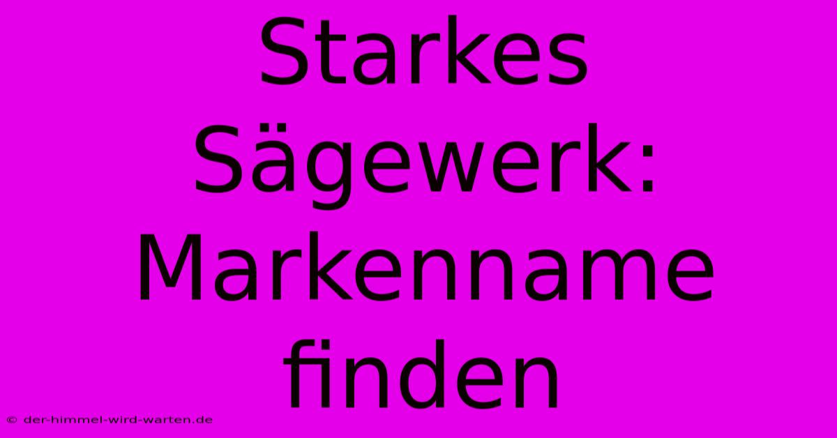 Starkes Sägewerk: Markenname Finden