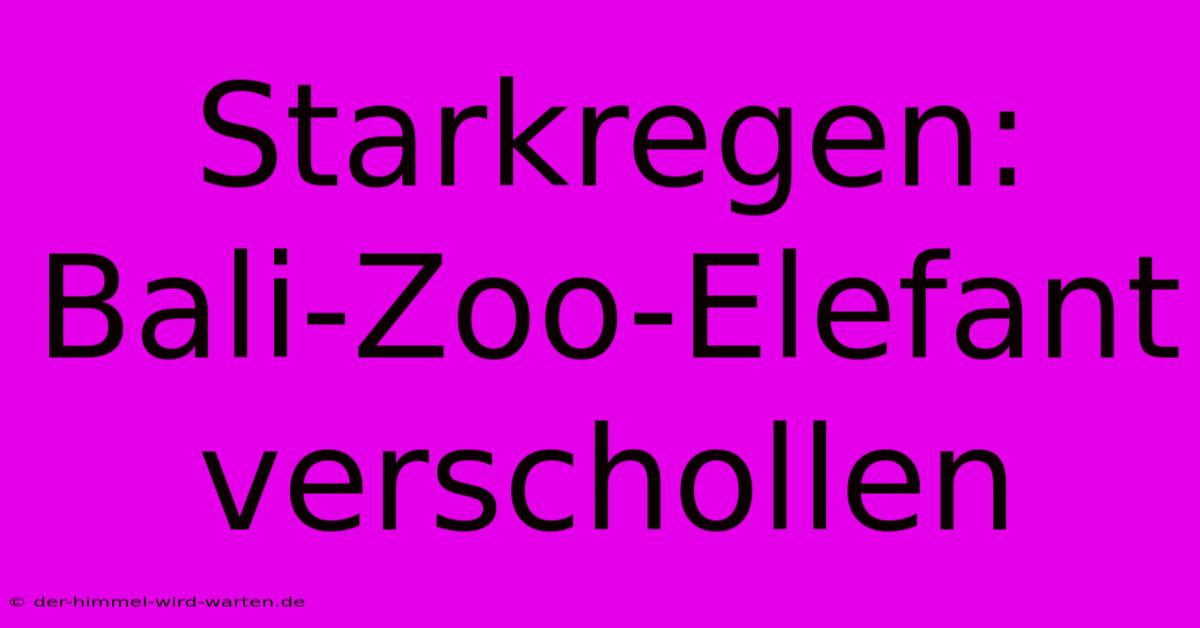 Starkregen: Bali-Zoo-Elefant Verschollen