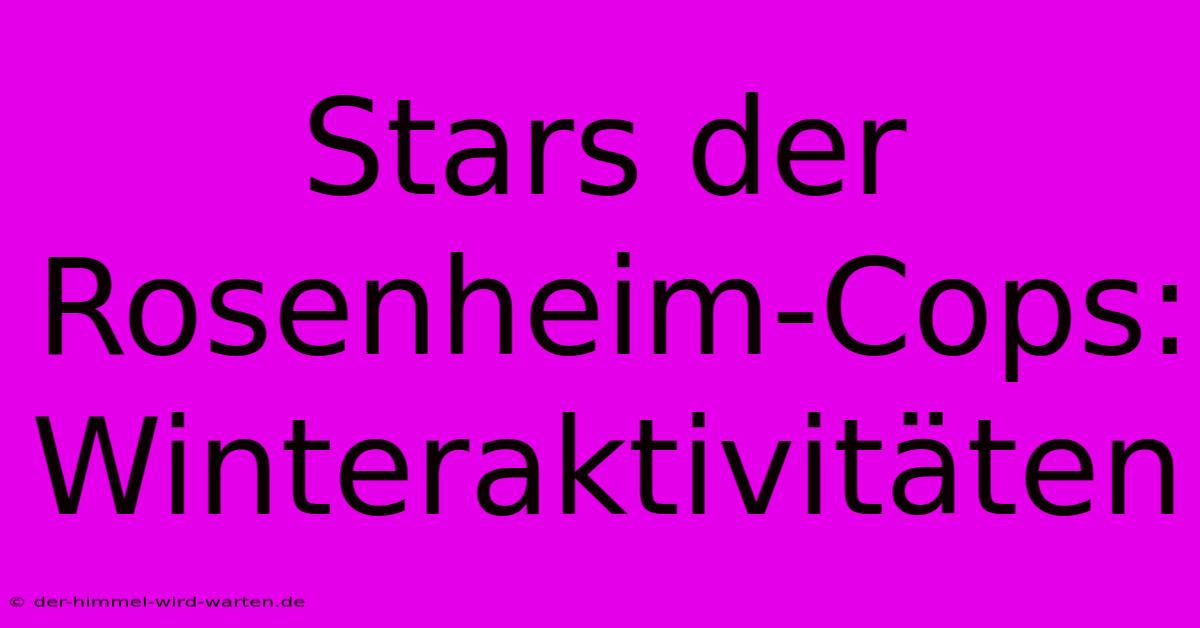 Stars Der Rosenheim-Cops: Winteraktivitäten