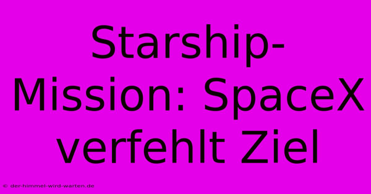 Starship-Mission: SpaceX Verfehlt Ziel