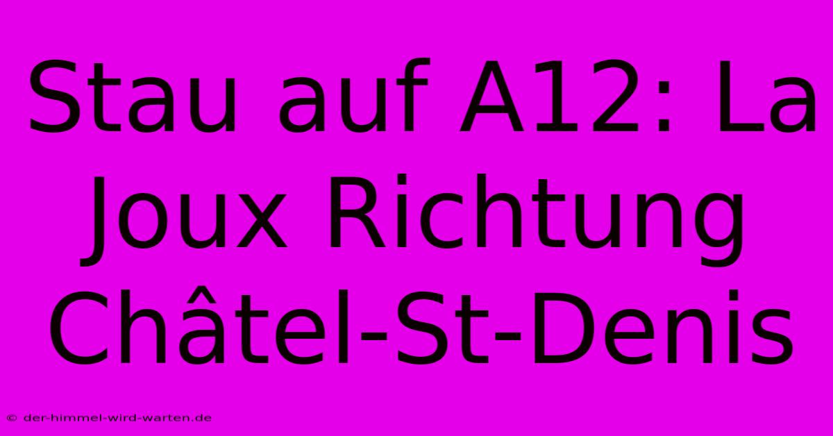 Stau Auf A12: La Joux Richtung Châtel-St-Denis