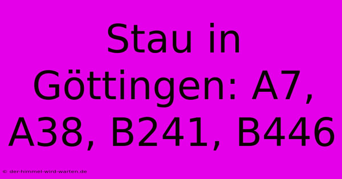 Stau In Göttingen: A7, A38, B241, B446