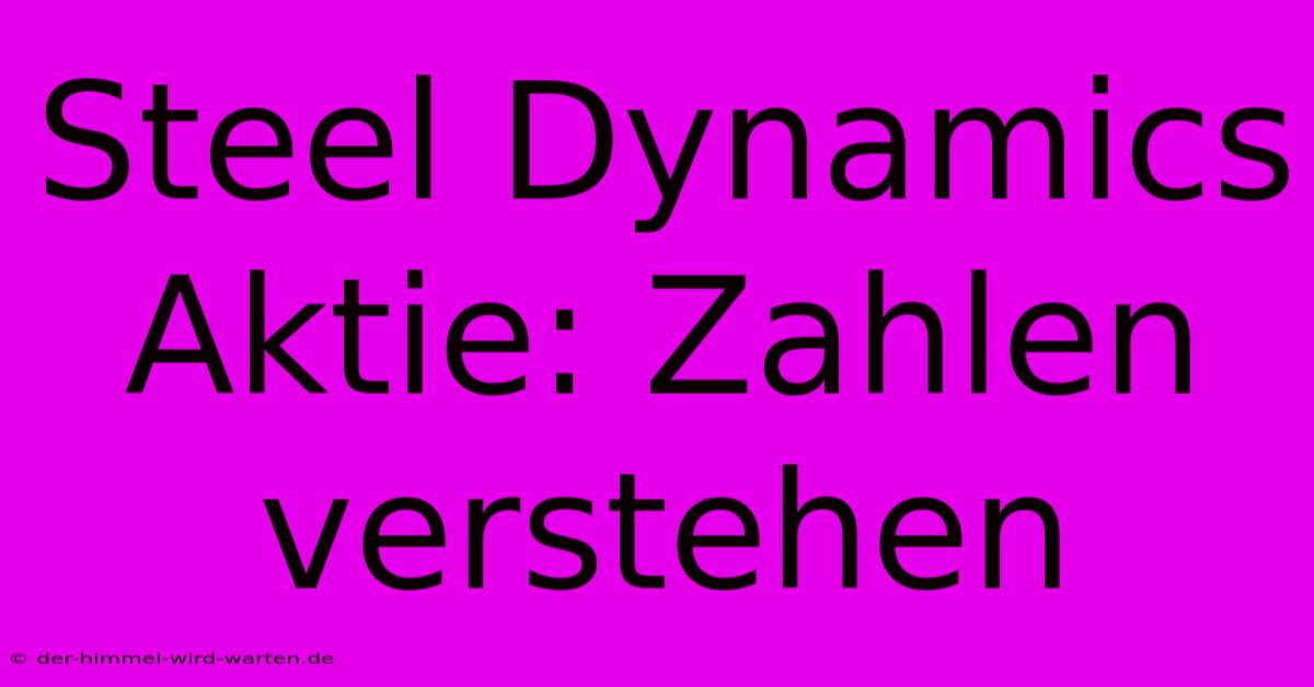 Steel Dynamics Aktie: Zahlen Verstehen