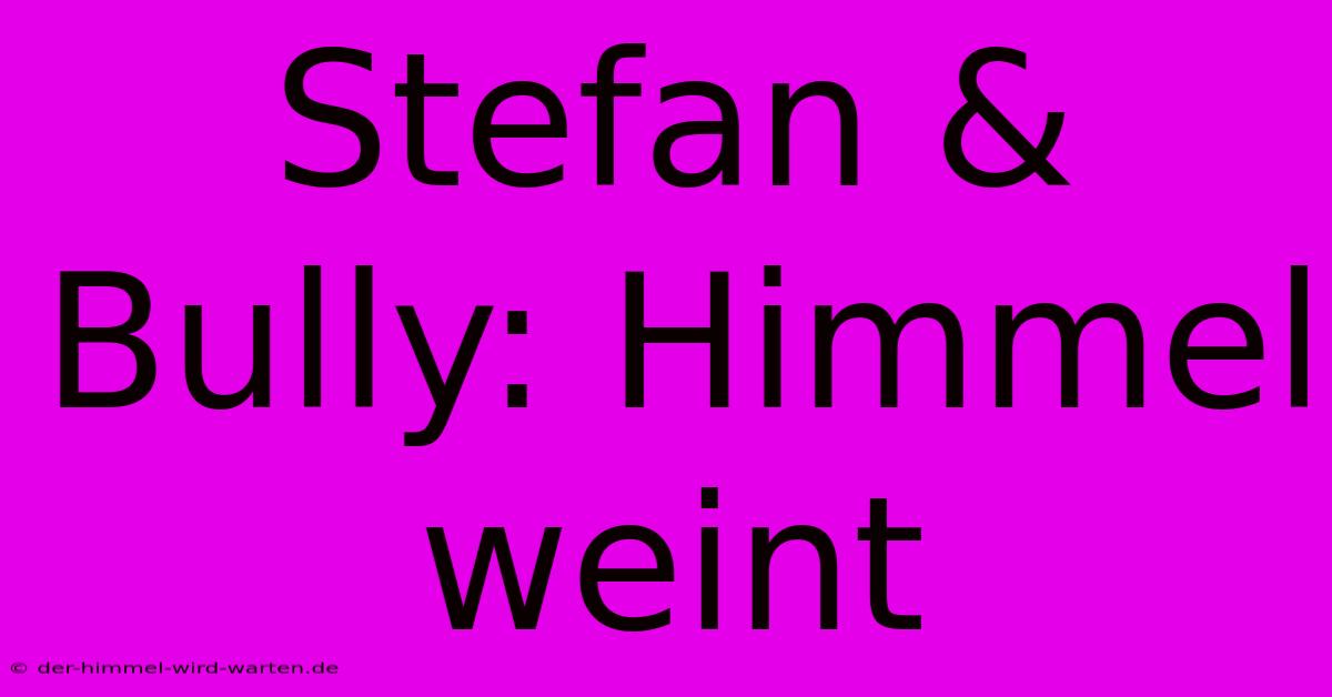 Stefan & Bully: Himmel Weint