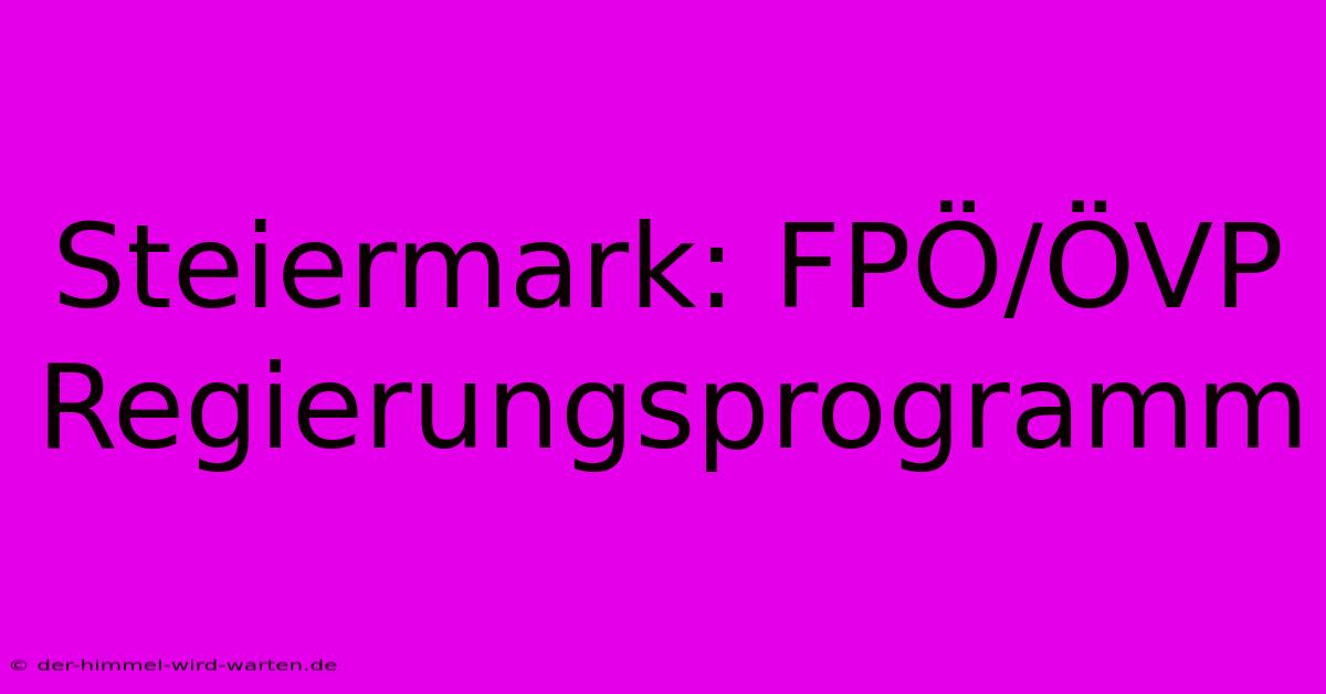 Steiermark: FPÖ/ÖVP Regierungsprogramm