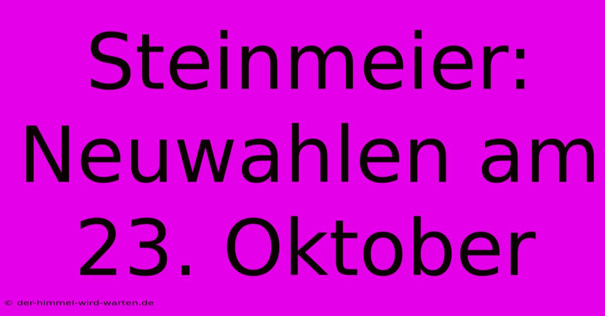 Steinmeier: Neuwahlen Am 23. Oktober