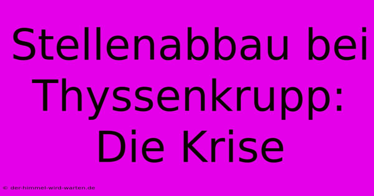 Stellenabbau Bei Thyssenkrupp: Die Krise