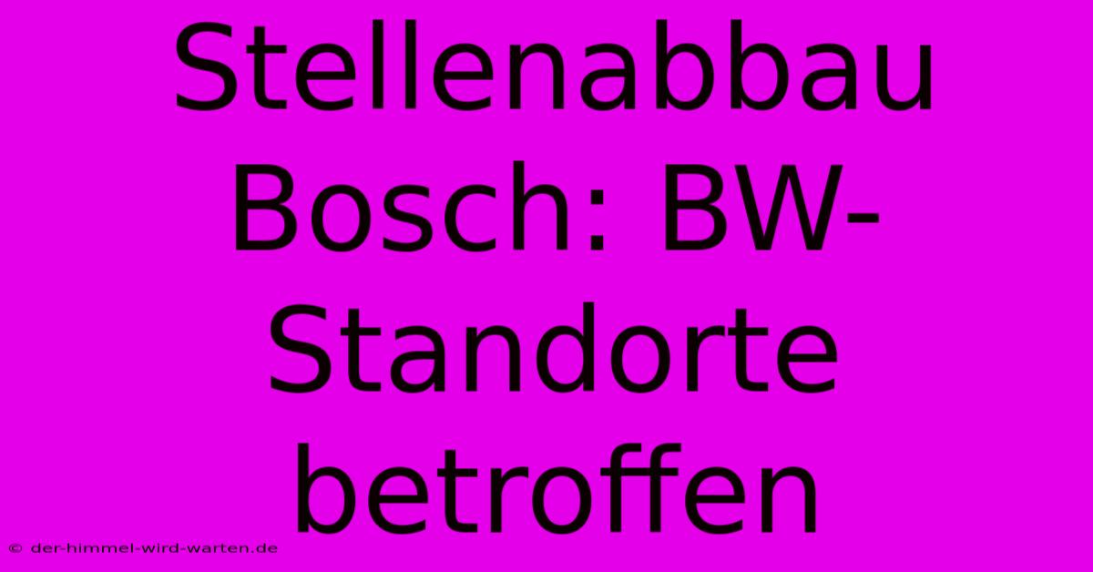 Stellenabbau Bosch: BW-Standorte Betroffen