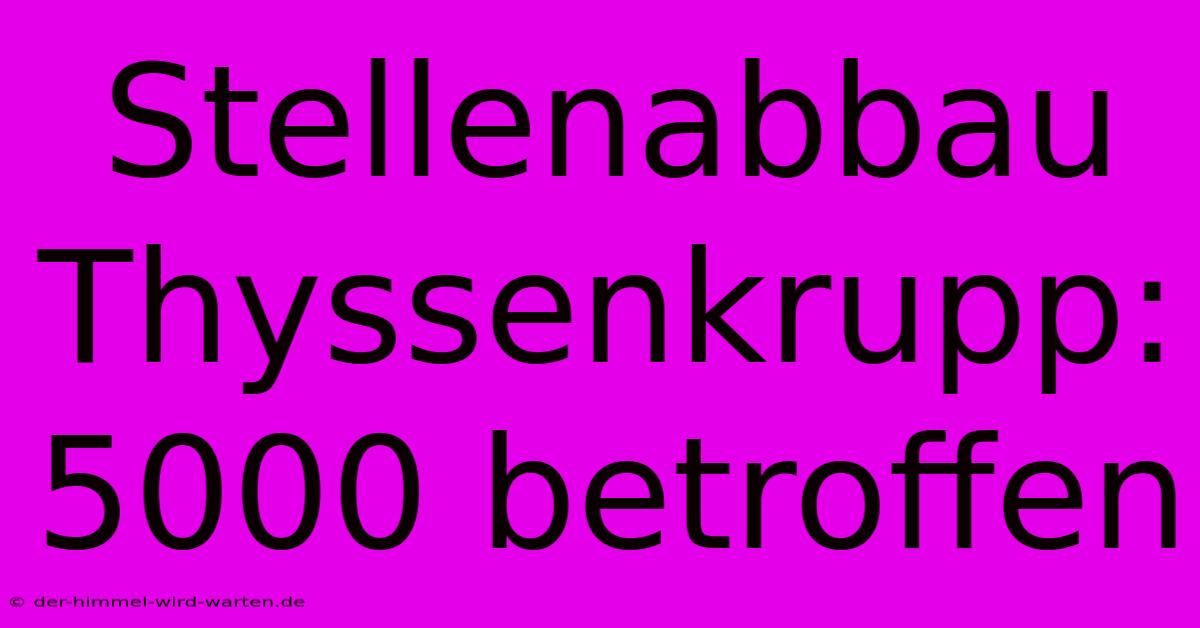 Stellenabbau Thyssenkrupp: 5000 Betroffen