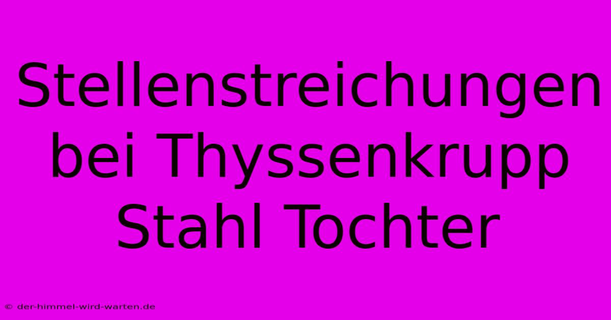 Stellenstreichungen Bei Thyssenkrupp Stahl Tochter