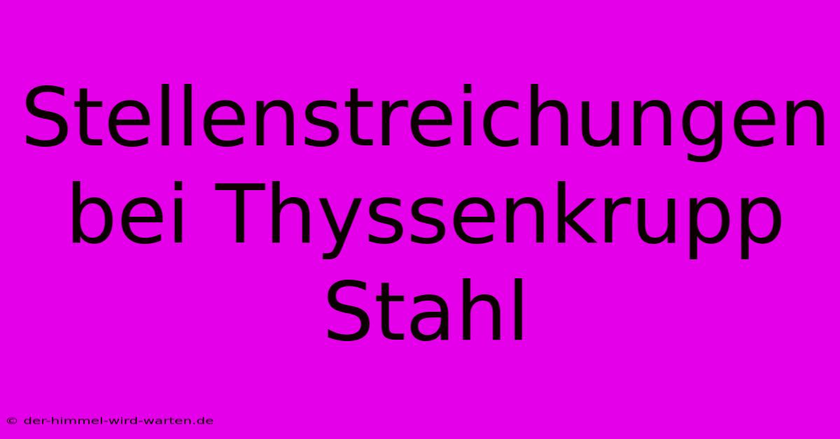 Stellenstreichungen Bei Thyssenkrupp Stahl