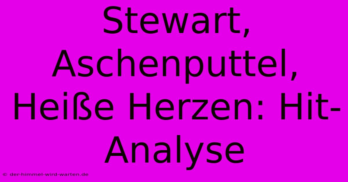 Stewart, Aschenputtel, Heiße Herzen: Hit-Analyse