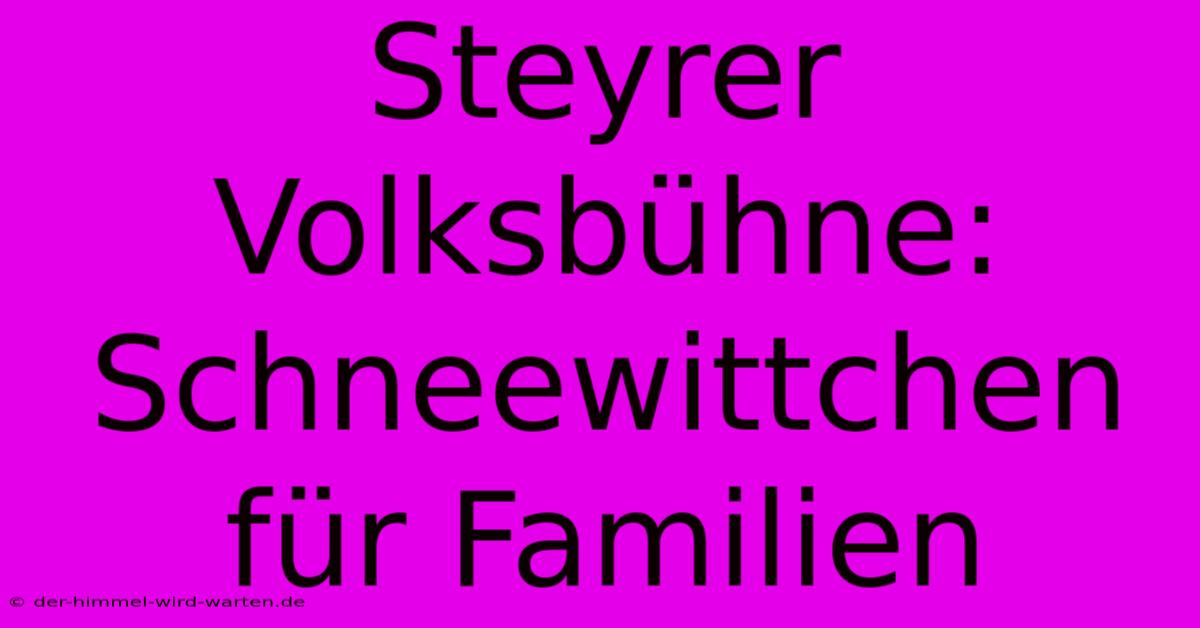 Steyrer Volksbühne: Schneewittchen Für Familien