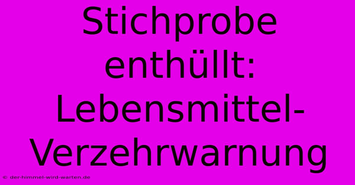 Stichprobe Enthüllt:  Lebensmittel-Verzehrwarnung