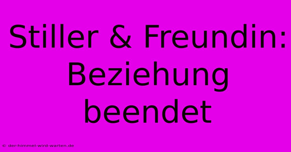 Stiller & Freundin: Beziehung Beendet