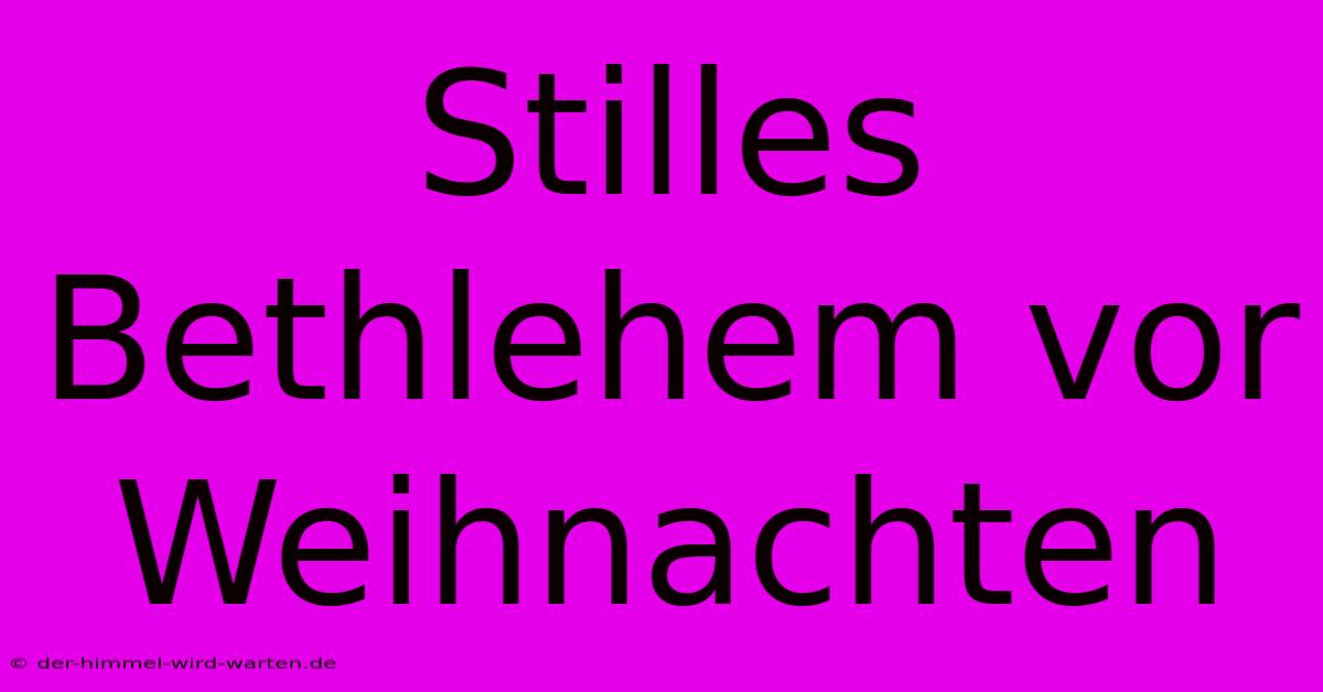 Stilles Bethlehem Vor Weihnachten