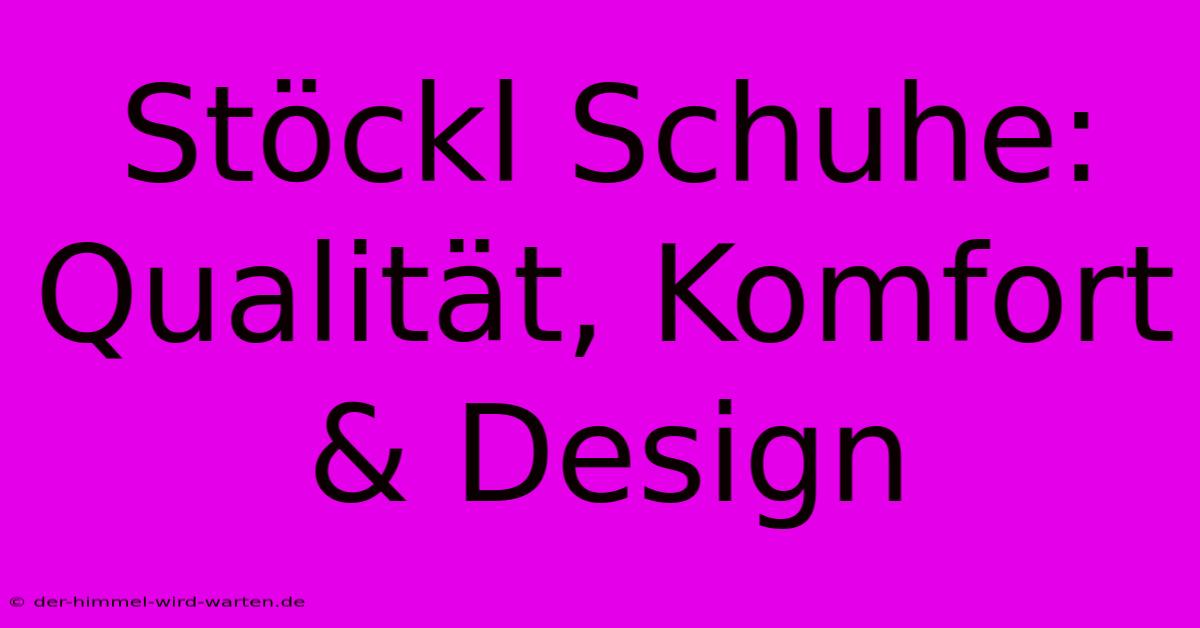 Stöckl Schuhe: Qualität, Komfort & Design