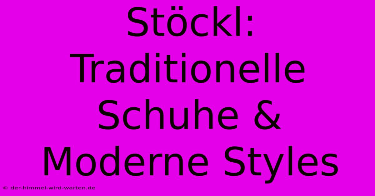 Stöckl: Traditionelle Schuhe & Moderne Styles