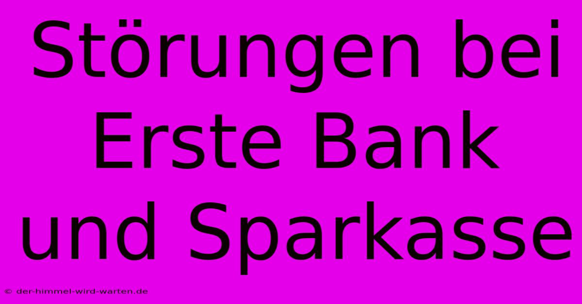 Störungen Bei Erste Bank Und Sparkasse