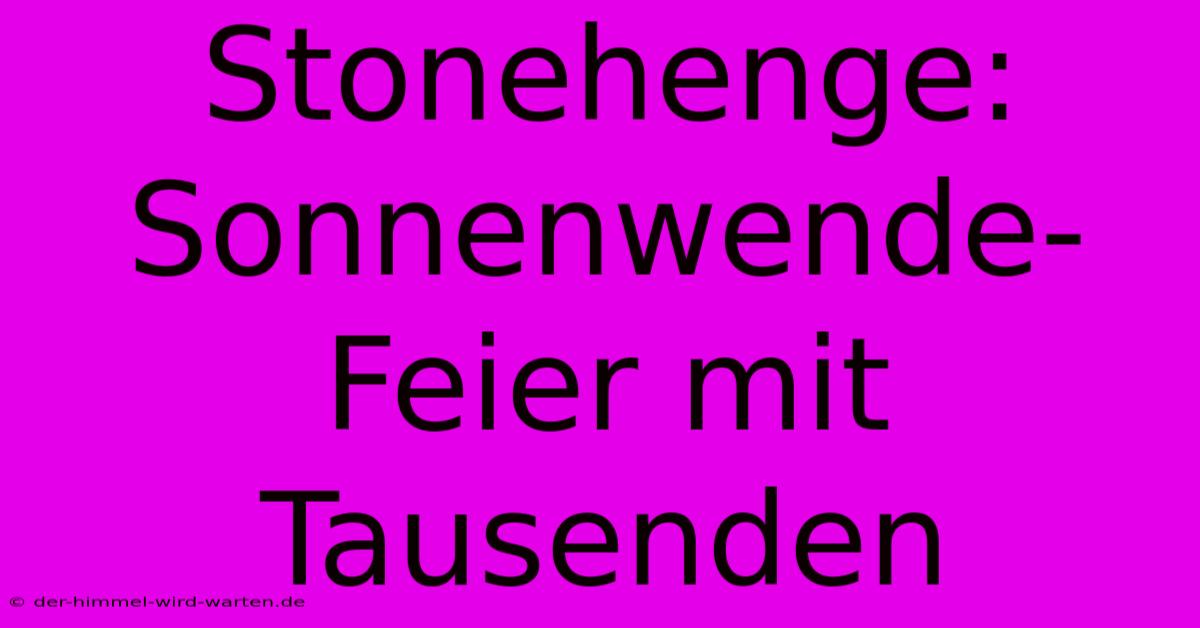 Stonehenge: Sonnenwende-Feier Mit Tausenden