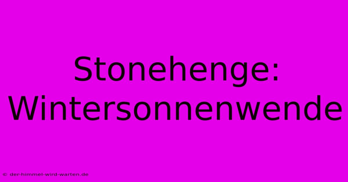 Stonehenge: Wintersonnenwende