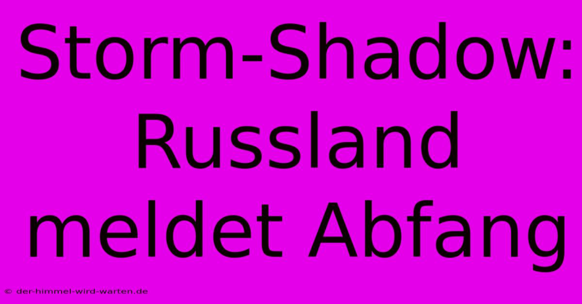 Storm-Shadow: Russland Meldet Abfang