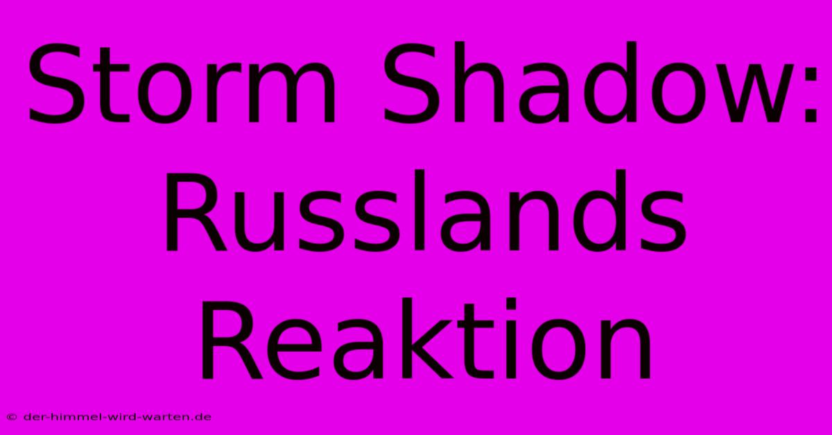 Storm Shadow: Russlands Reaktion