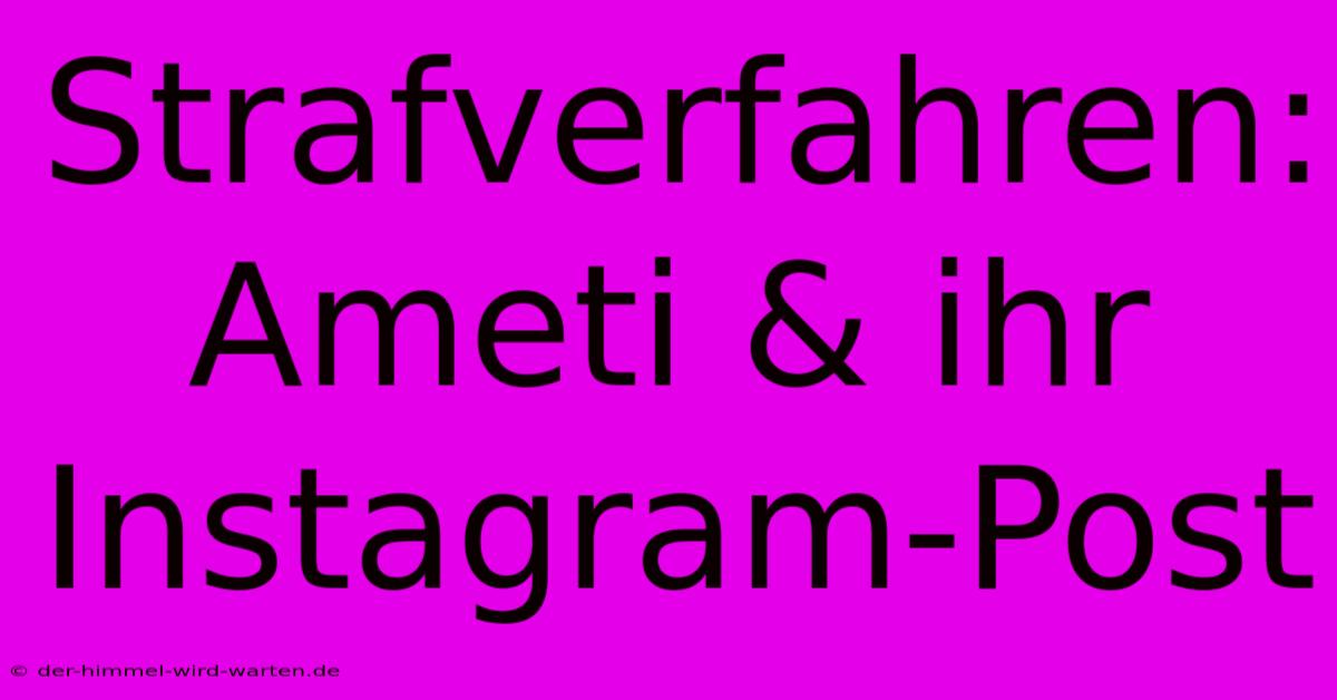 Strafverfahren: Ameti & Ihr Instagram-Post