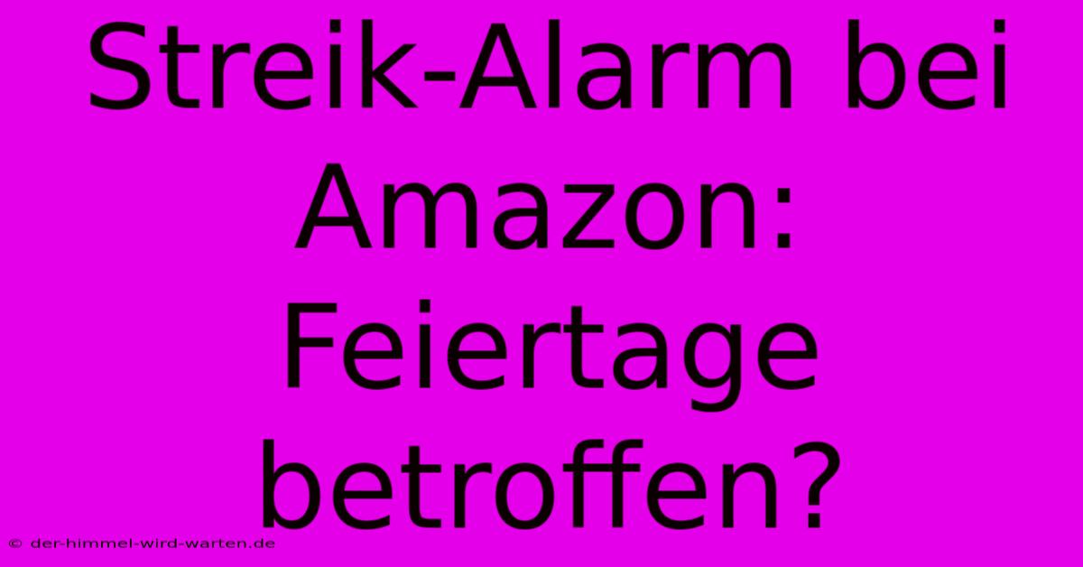 Streik-Alarm Bei Amazon: Feiertage Betroffen?