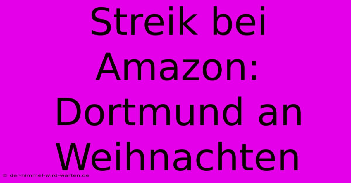 Streik Bei Amazon: Dortmund An Weihnachten