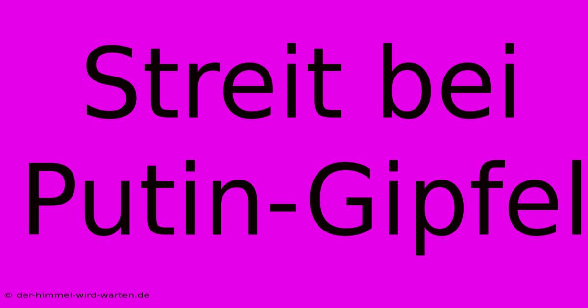 Streit Bei Putin-Gipfel