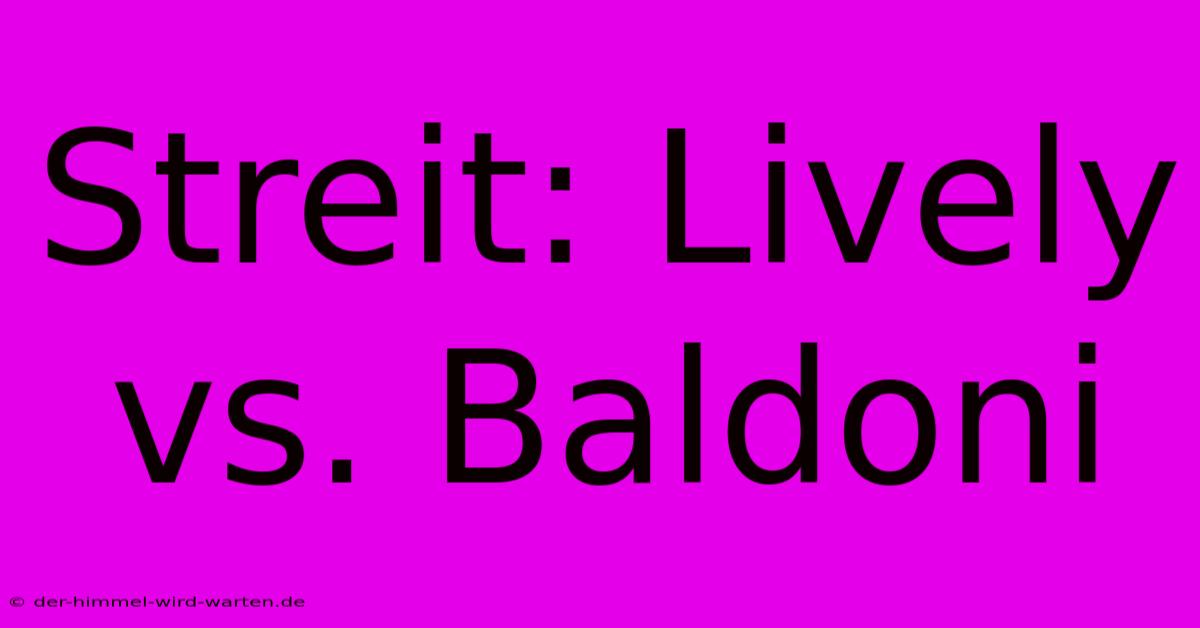 Streit: Lively Vs. Baldoni