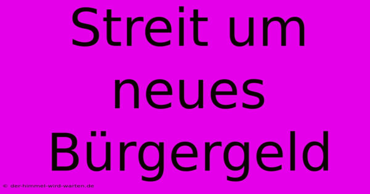 Streit Um Neues Bürgergeld