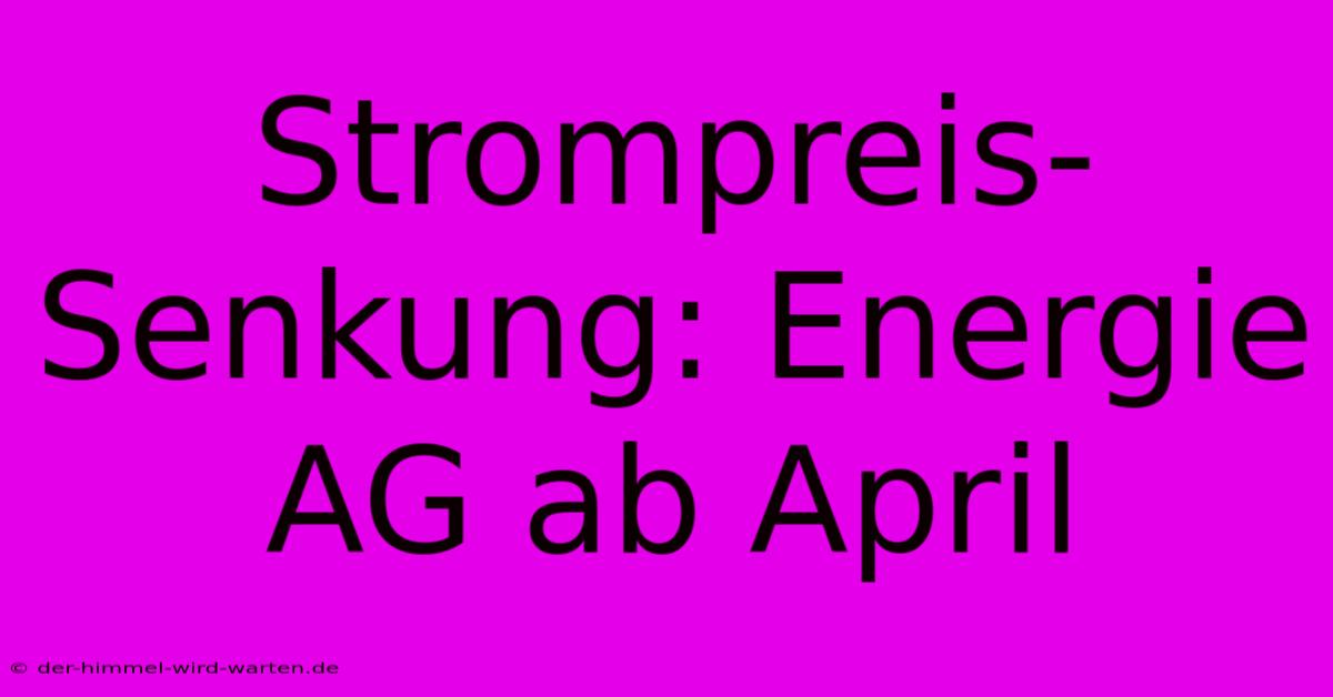 Strompreis-Senkung: Energie AG Ab April