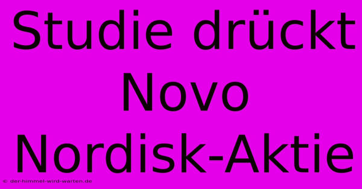 Studie Drückt Novo Nordisk-Aktie