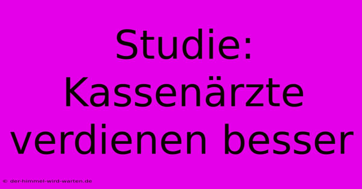 Studie: Kassenärzte Verdienen Besser