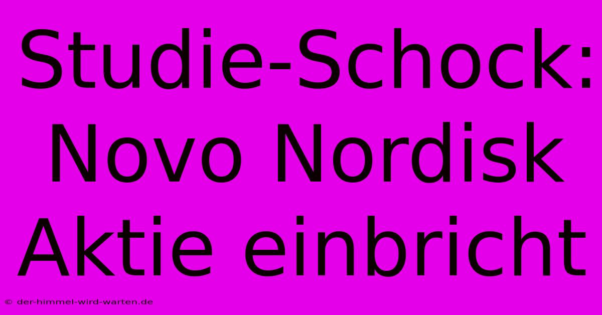 Studie-Schock: Novo Nordisk Aktie Einbricht