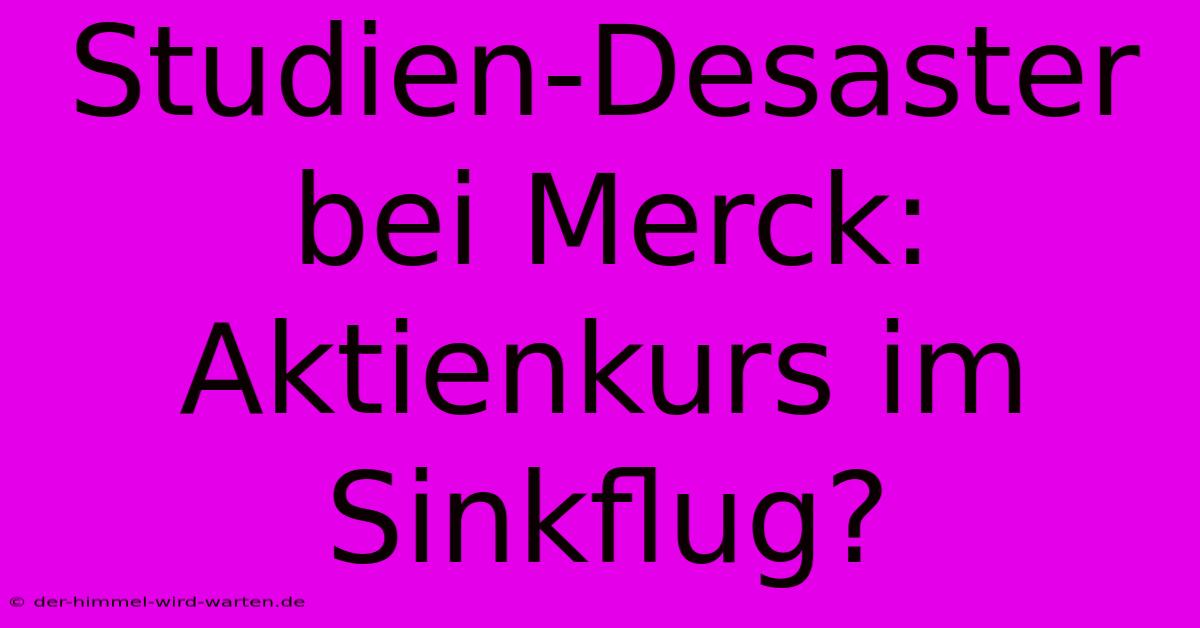 Studien-Desaster Bei Merck: Aktienkurs Im Sinkflug?