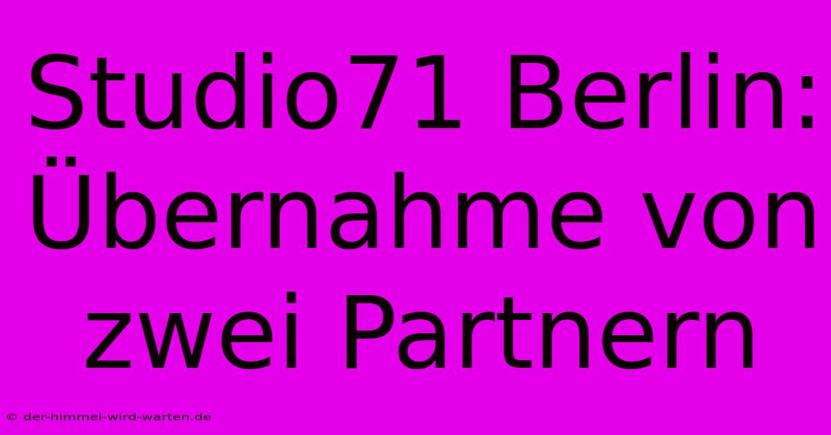 Studio71 Berlin: Übernahme Von Zwei Partnern