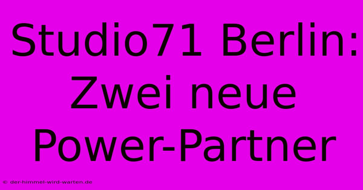 Studio71 Berlin: Zwei Neue Power-Partner