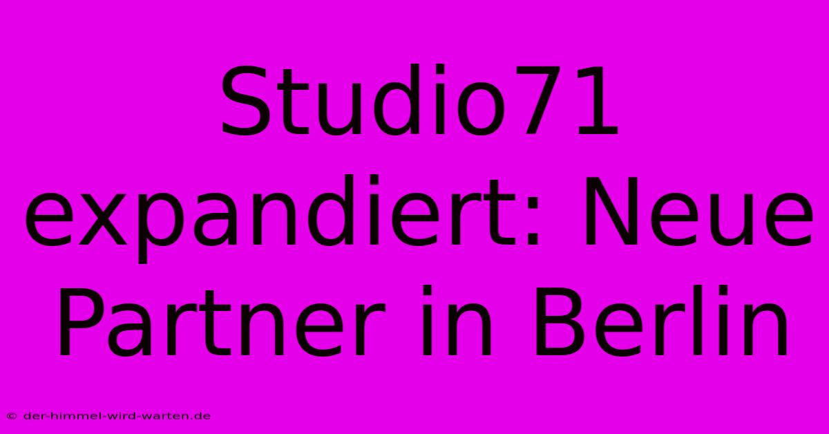 Studio71 Expandiert: Neue Partner In Berlin