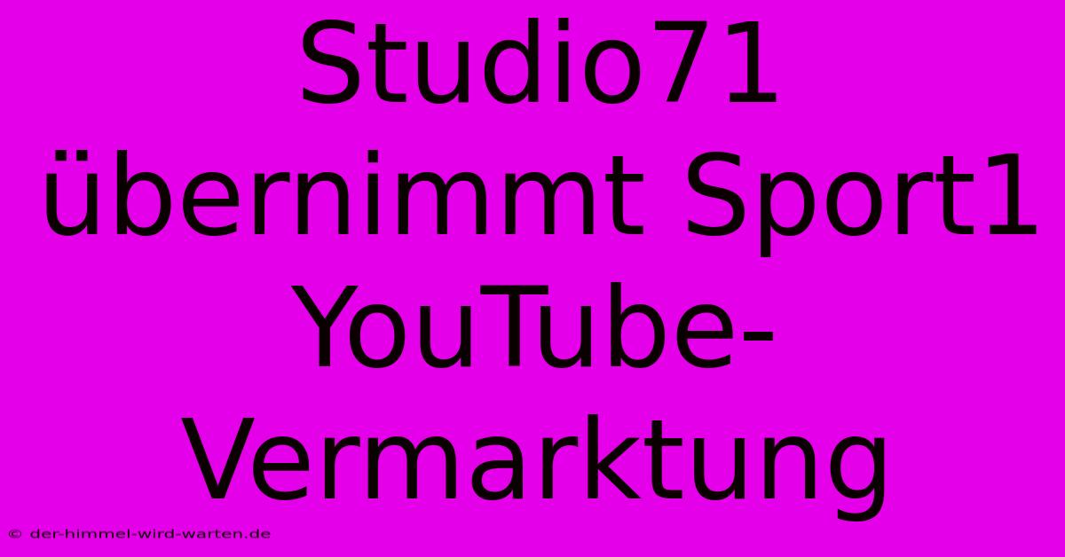 Studio71 Übernimmt Sport1 YouTube-Vermarktung