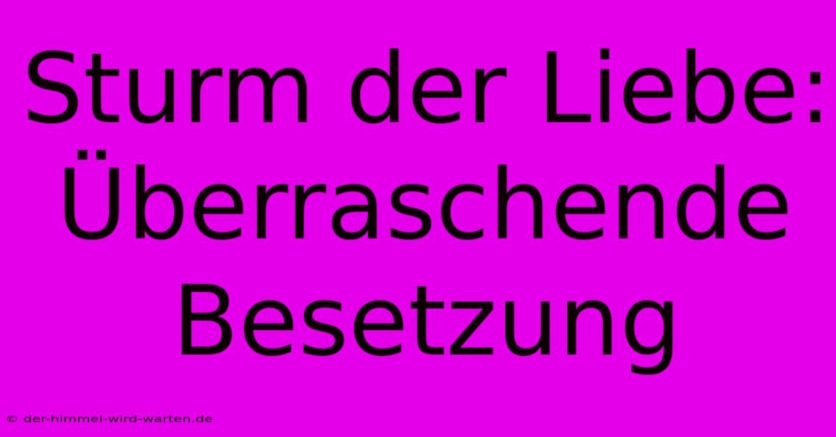 Sturm Der Liebe: Überraschende Besetzung