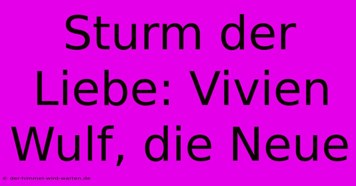 Sturm Der Liebe: Vivien Wulf, Die Neue