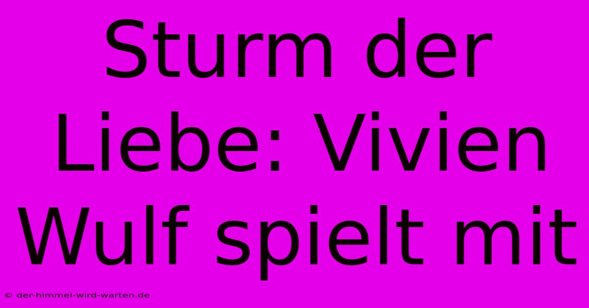 Sturm Der Liebe: Vivien Wulf Spielt Mit