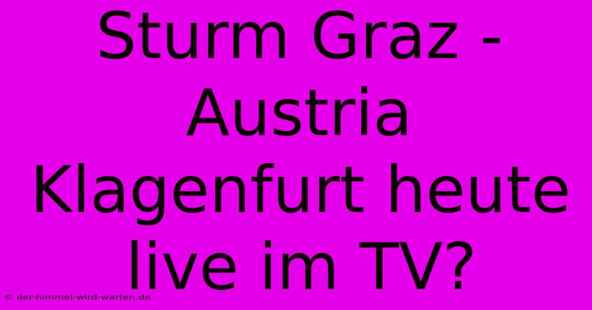 Sturm Graz - Austria Klagenfurt Heute Live Im TV?