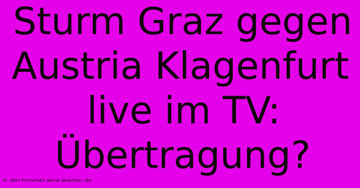 Sturm Graz Gegen Austria Klagenfurt Live Im TV: Übertragung?